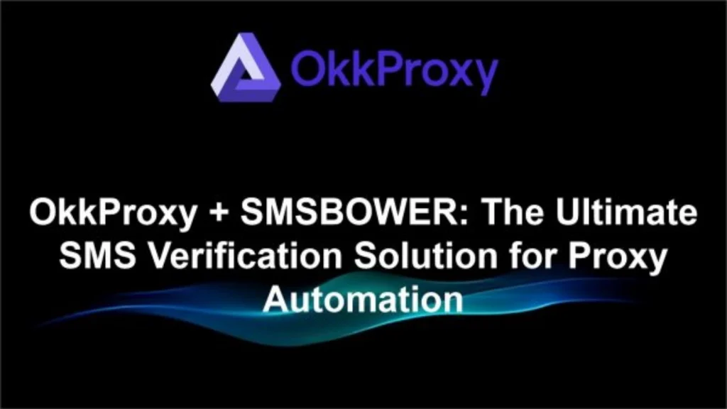 SMSBOWER virtual SMS verification service integrated with OkkProxy residential proxies for secure automation and multi-account workflows