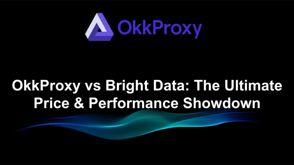OkkProxy vs Bright Data 2025: Side-by-Side Comparison & Pricing