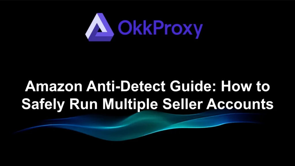 Run Multiple Amazon Accounts Safely with OKKProxy Residential Proxies