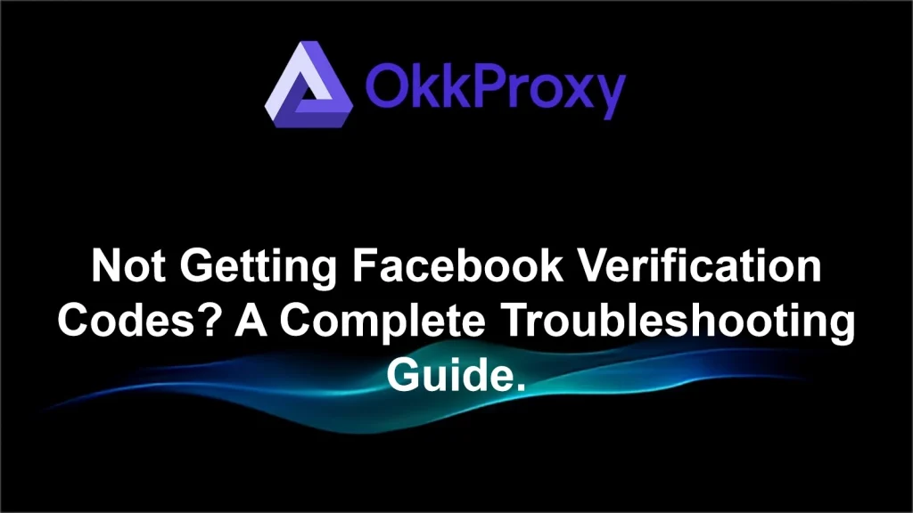 How to Fix Facebook Not Sending Verification Code: Common Causes and Solutions - OkkProxy Blog Illustration