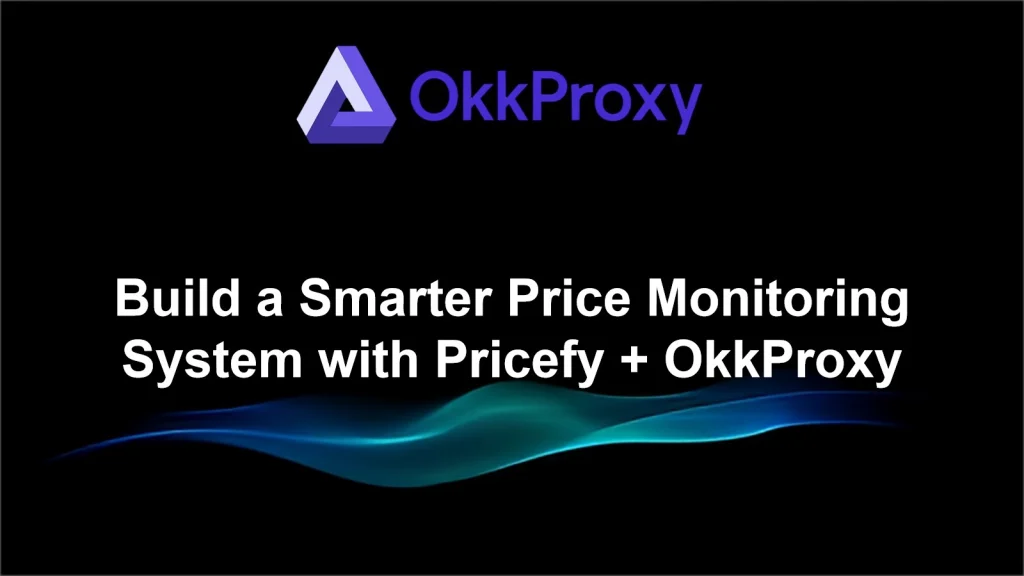 Monitor competitors with Pricefy and OKKProxy – Build your own price monitoring system 2025
