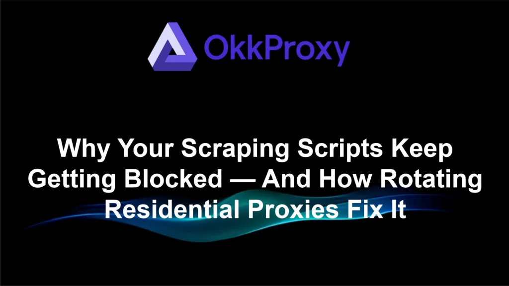 How OkkProxy Rotating Residential Proxies Fix Blocked Scraping Scripts