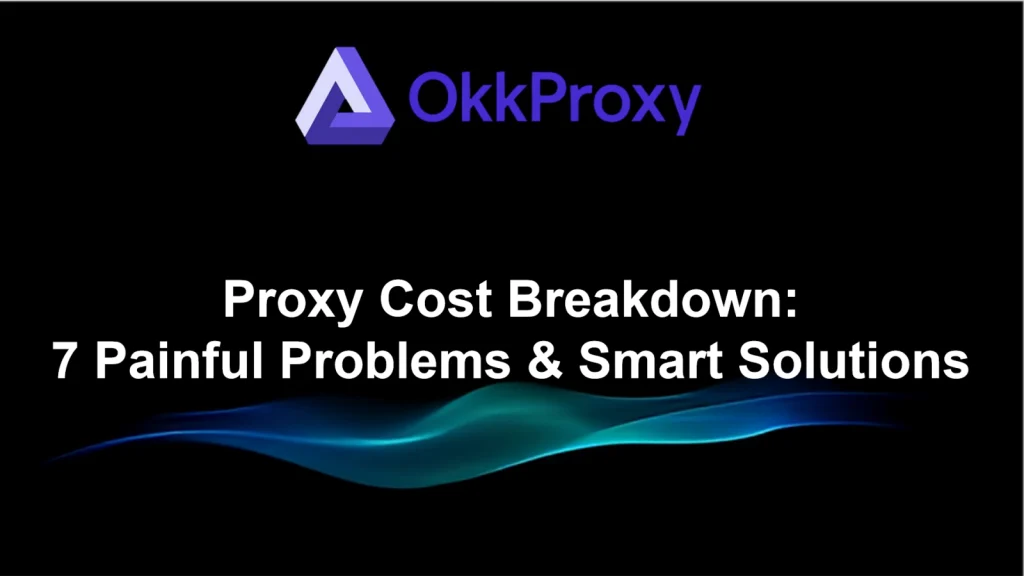 Proxy cost challenges and smart proxy pricing solutions explained by OkkProxy