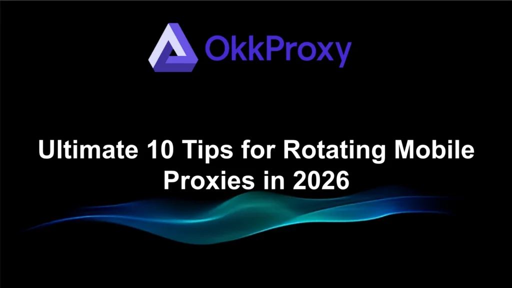 Ultimate guide for rotating mobile proxies by OKKProxy