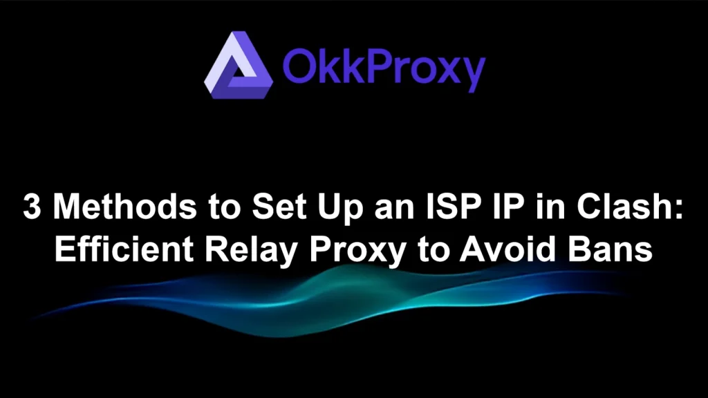 3 Methods to Set up a Static Residential IP in Clash Relay Proxy