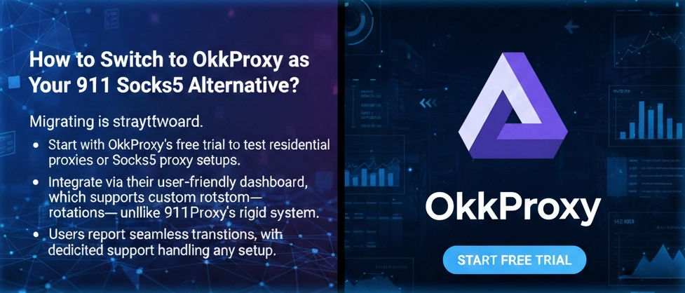 How to switch from 911Proxy to OKKProxy for more reliable proxy performance