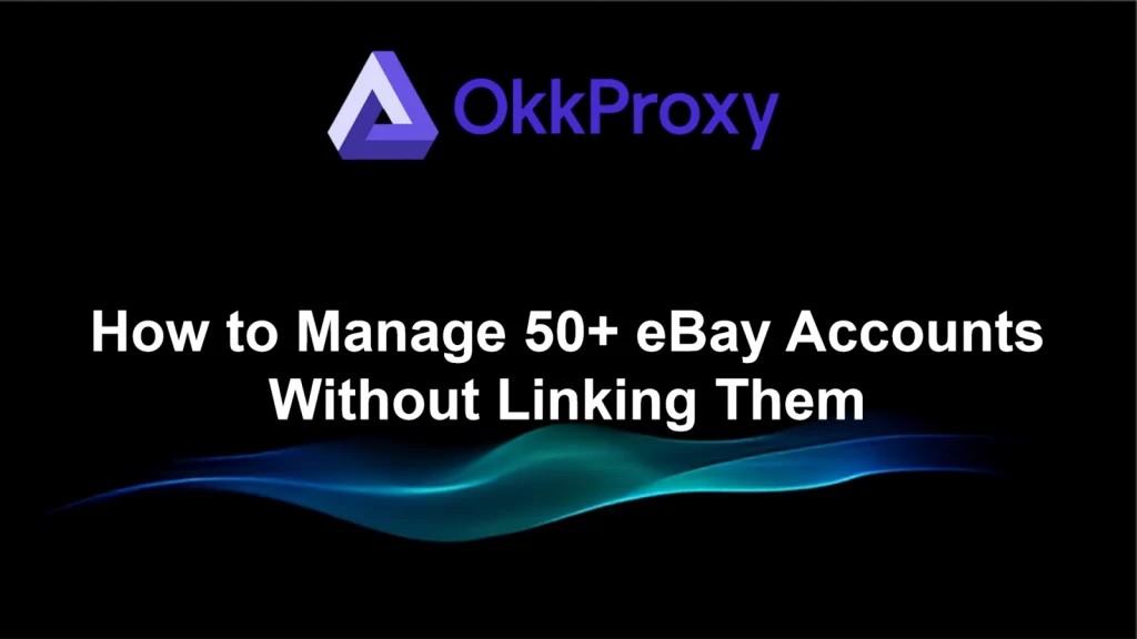 OKKproxy eBay account management guide with proxy setup steps