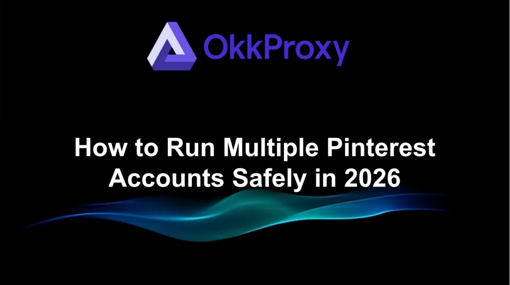 OKKproxy guide on running multiple Pinterest accounts securely