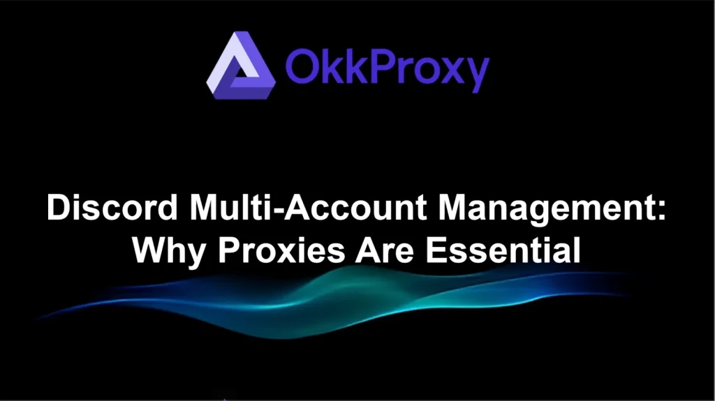 OKKProxy guide on using proxies to manage Discord multi-account