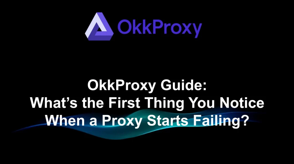 Okkproxy guide on the first signs you notice when a proxy starts failing