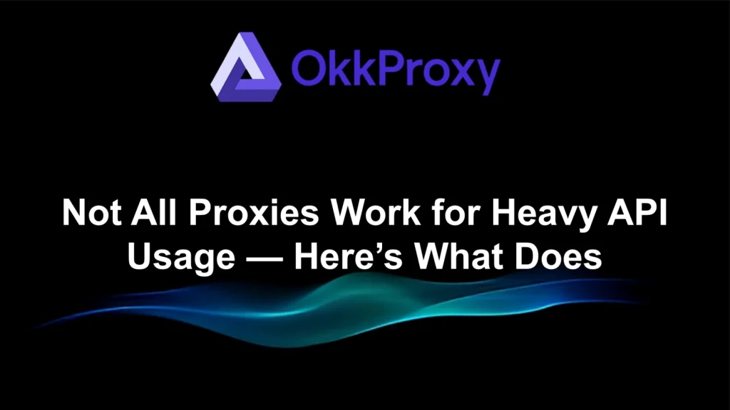 Okkproxy guide on which proxies work best for heavy API requests and high-volume data transfer