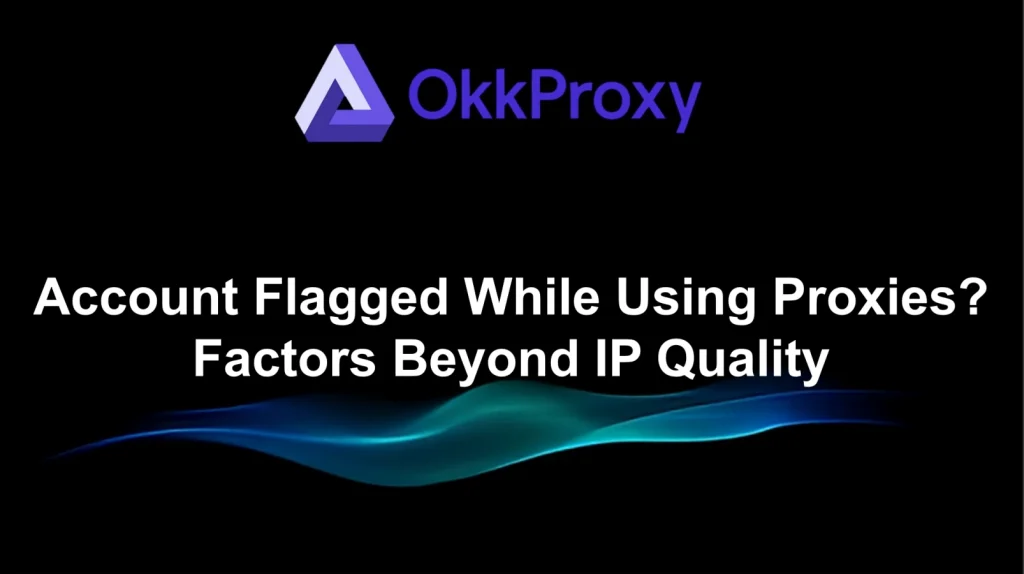 Okkproxy guide explaining why your account gets flagged when using proxies