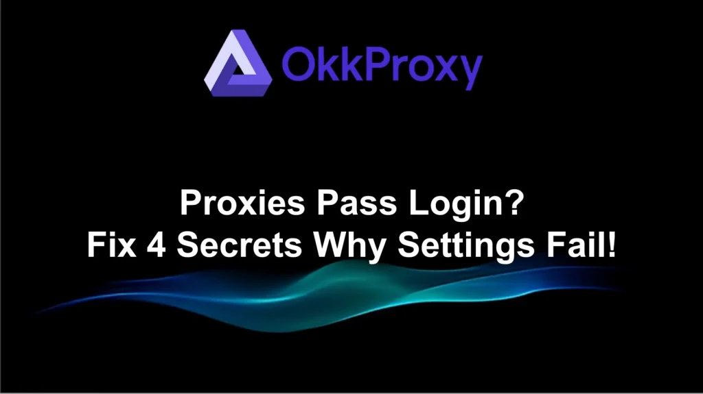 OKKProxy guide – why proxies pass login failed